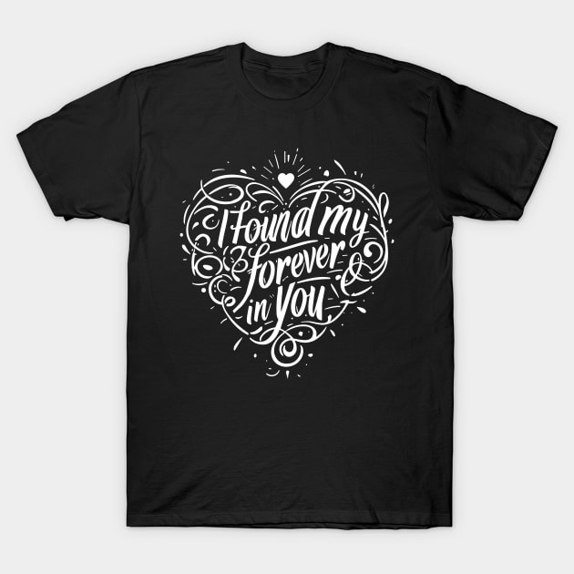 I Found my Forever in You T-Shirt by Francois Ringuette